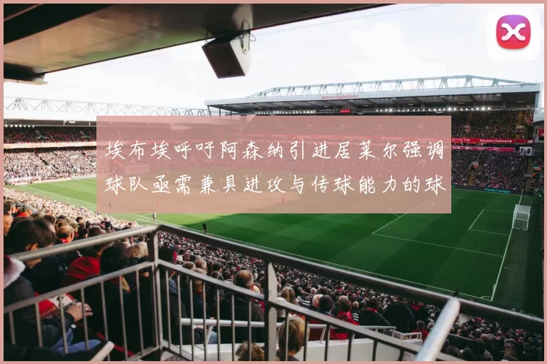 埃布埃呼吁阿森纳引进居莱尔强调球队亟需兼具进攻与传球能力的球员